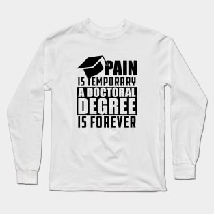 Doctoral Degree - Pain is temporary doctoral degree is permanent Long Sleeve T-Shirt